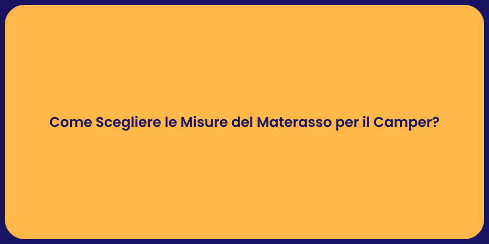 Come Scegliere le Misure del Materasso per il Camper?