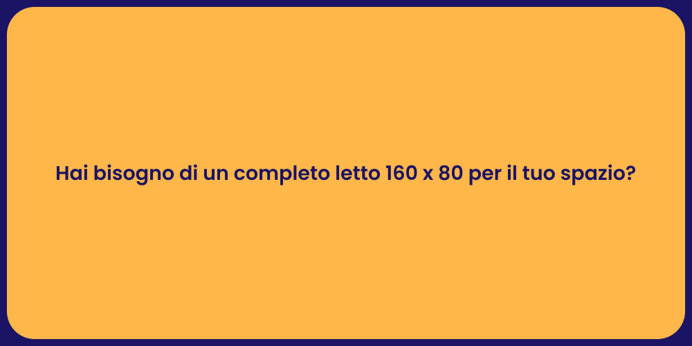 Hai bisogno di un completo letto 160 x 80 per il tuo spazio?