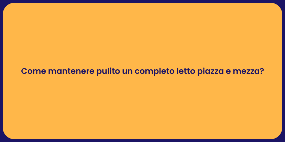 Come mantenere pulito un completo letto piazza e mezza?