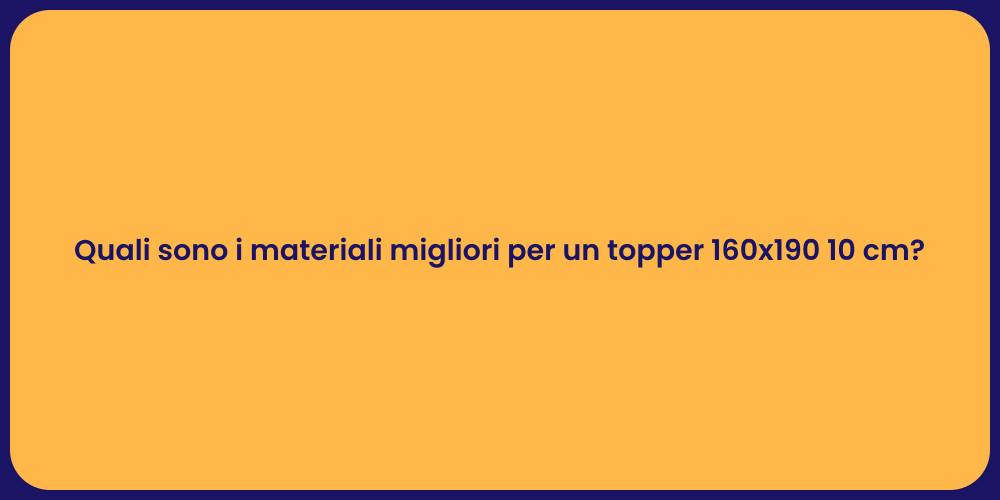 Quali sono i materiali migliori per un topper 160x190 10 cm?