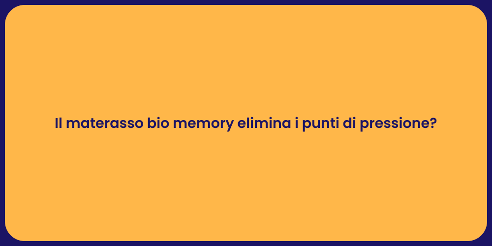 Il materasso bio memory elimina i punti di pressione?