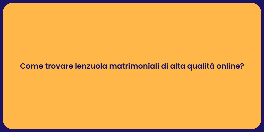 Come trovare lenzuola matrimoniali di alta qualità online?