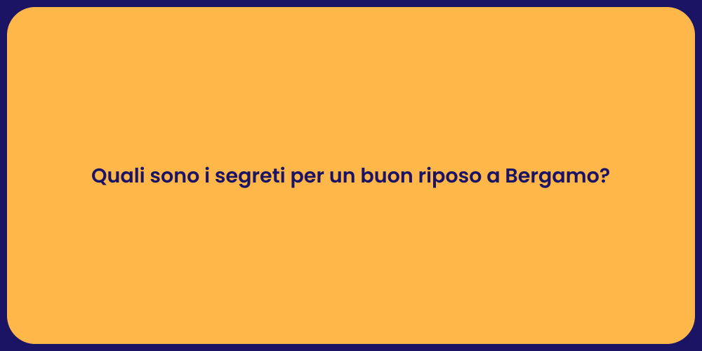 Quali sono i segreti per un buon riposo a Bergamo?