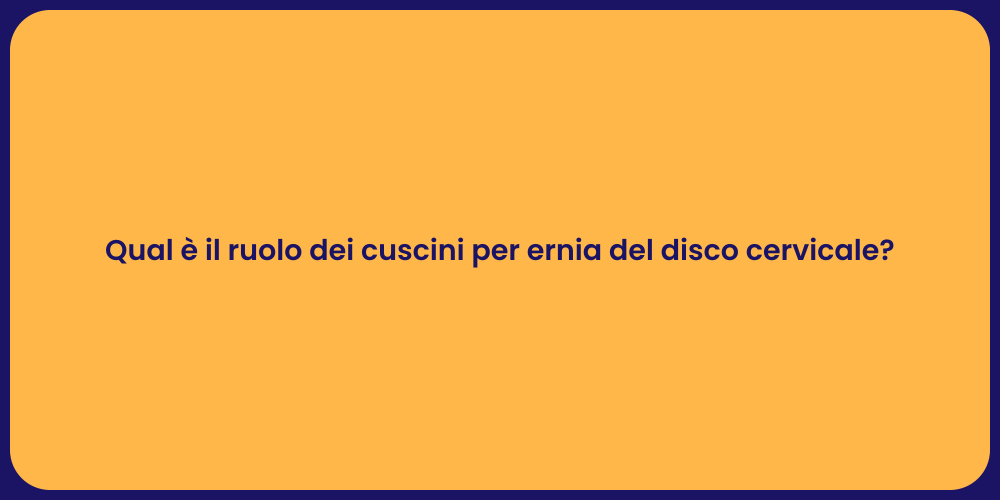 Qual è il ruolo dei cuscini per ernia del disco cervicale?