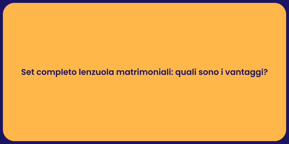Set completo lenzuola matrimoniali: quali sono i vantaggi?