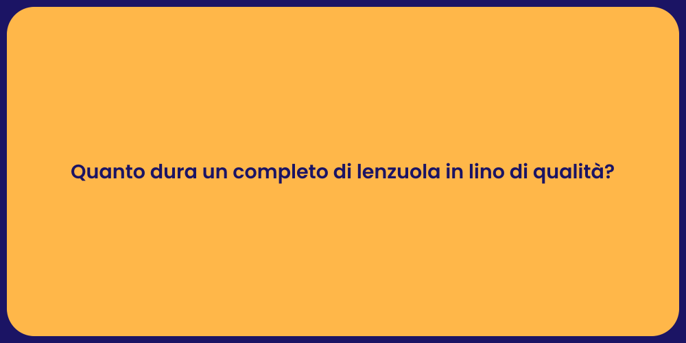 Quanto dura un completo di lenzuola in lino di qualità?
