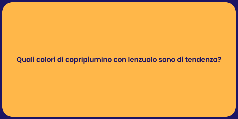 Quali colori di copripiumino con lenzuolo sono di tendenza?