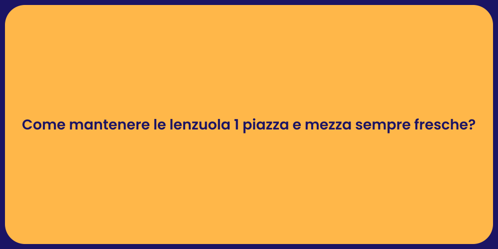 Come mantenere le lenzuola 1 piazza e mezza sempre fresche?
