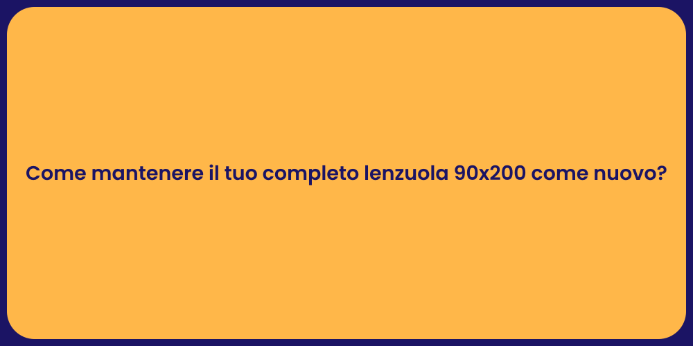 Come mantenere il tuo completo lenzuola 90x200 come nuovo?