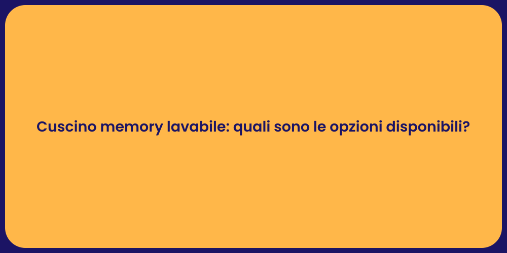 Cuscino memory lavabile: quali sono le opzioni disponibili?