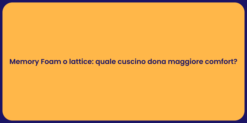 Memory Foam o lattice: quale cuscino dona maggiore comfort?