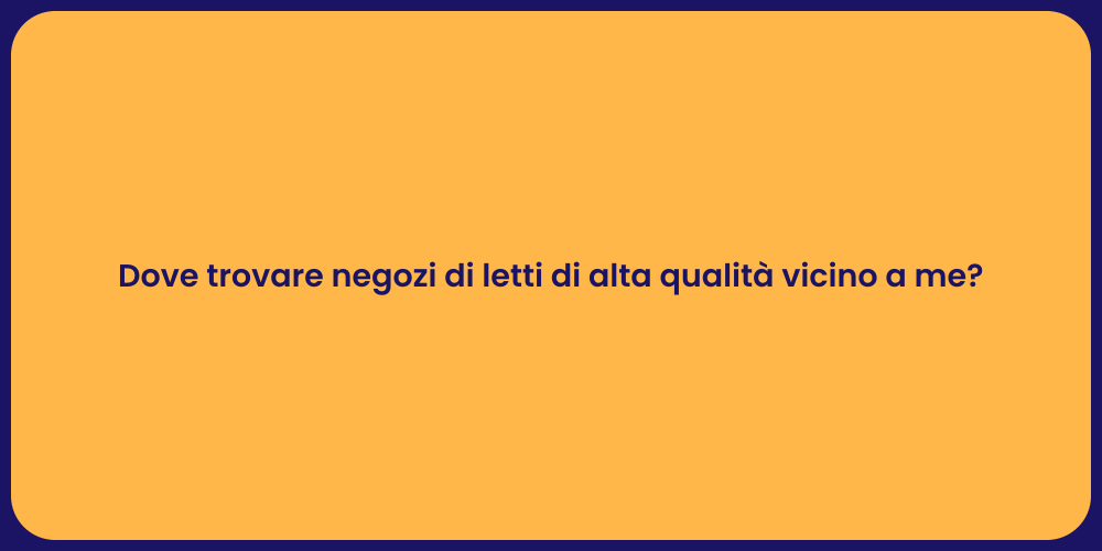 Dove trovare negozi di letti di alta qualità vicino a me?