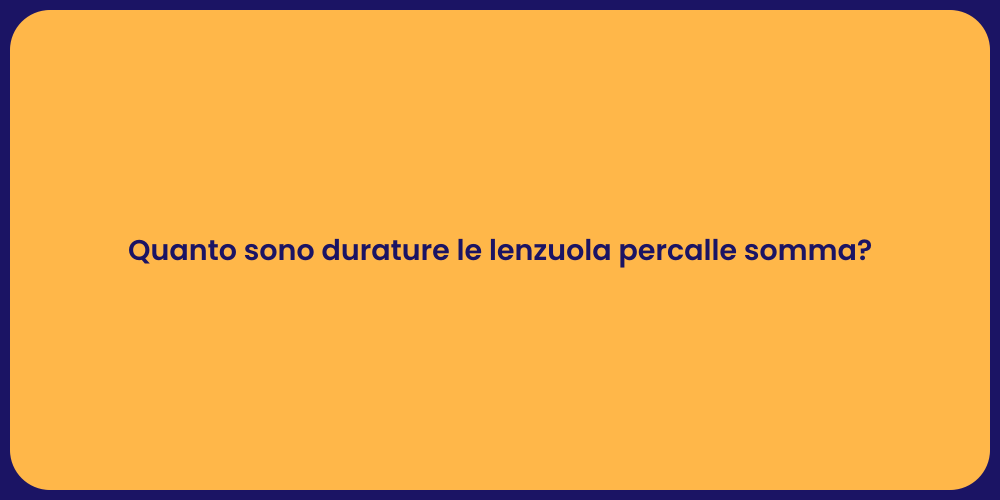 Quanto sono durature le lenzuola percalle somma?