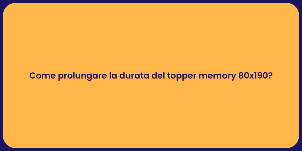 Come prolungare la durata del topper memory 80x190?