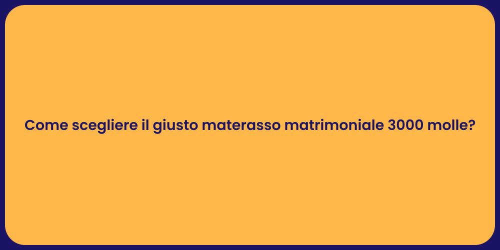 Come scegliere il giusto materasso matrimoniale 3000 molle?