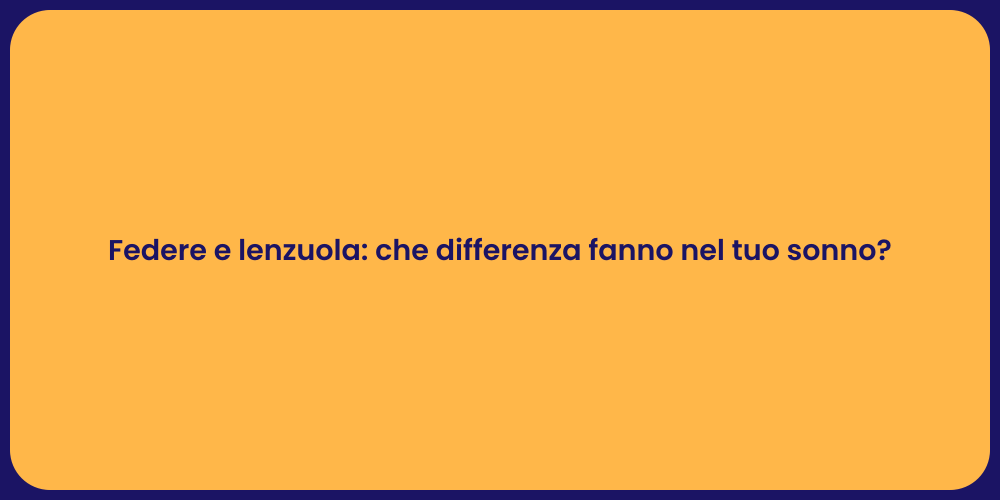 Federe e lenzuola: che differenza fanno nel tuo sonno?