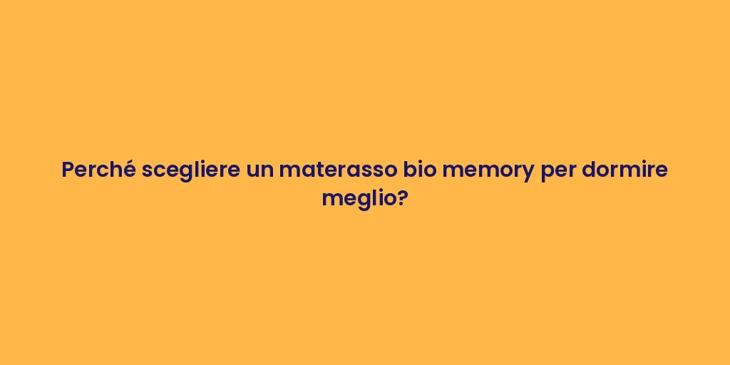 Perché scegliere un materasso bio memory per dormire meglio?