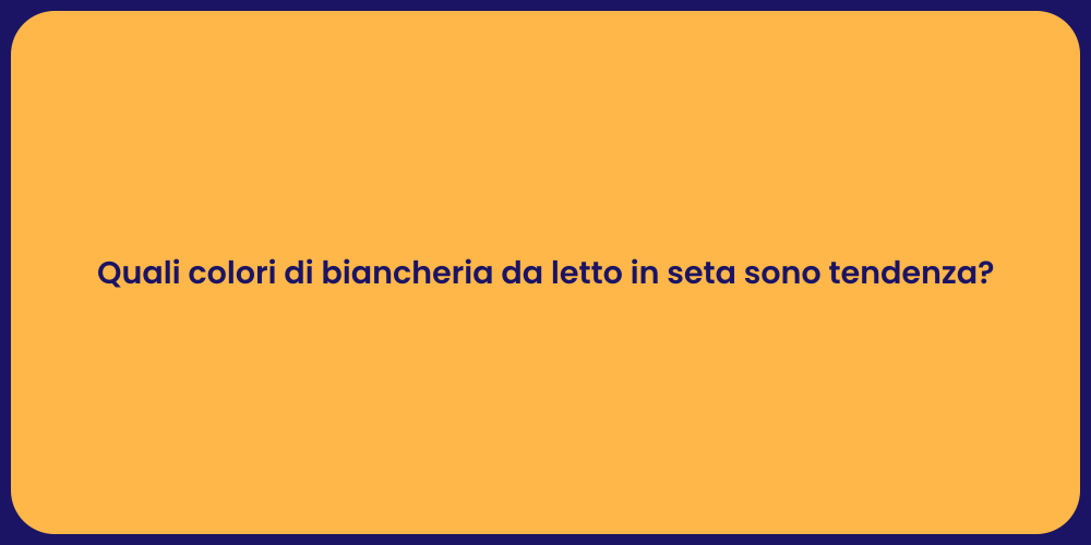 Quali colori di biancheria da letto in seta sono tendenza?