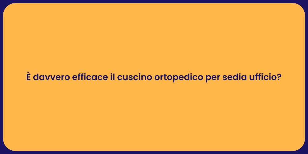 È davvero efficace il cuscino ortopedico per sedia ufficio?