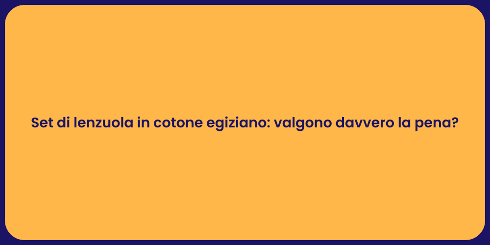 Set di lenzuola in cotone egiziano: valgono davvero la pena?