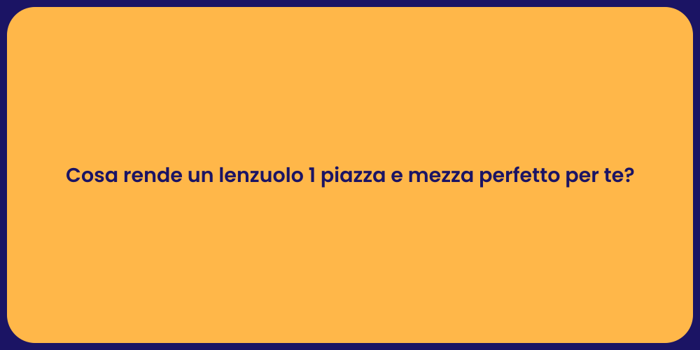 Cosa rende un lenzuolo 1 piazza e mezza perfetto per te?
