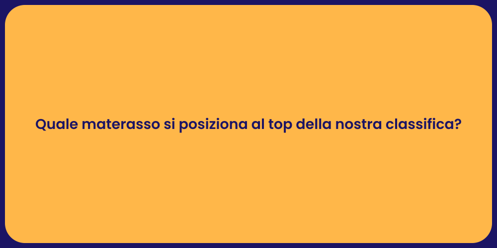 Quale materasso si posiziona al top della nostra classifica?