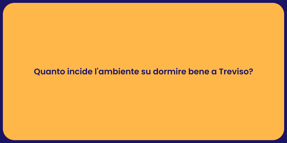 Quanto incide l'ambiente su dormire bene a Treviso?