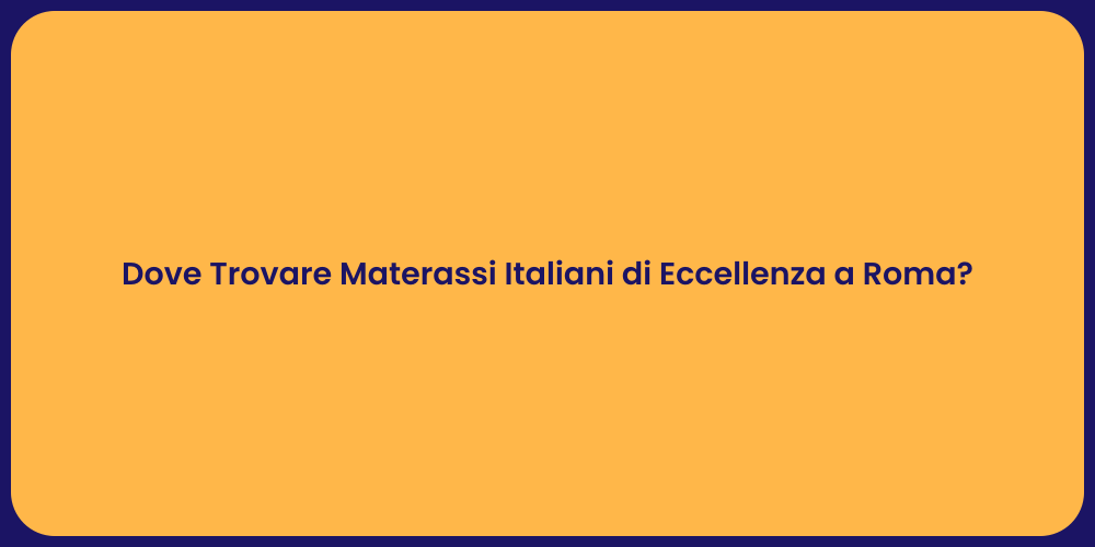 Dove Trovare Materassi Italiani di Eccellenza a Roma?