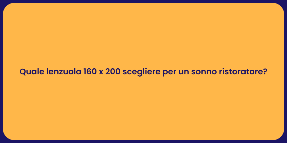 Quale lenzuola 160 x 200 scegliere per un sonno ristoratore?