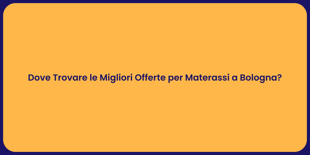 Dove Trovare le Migliori Offerte per Materassi a Bologna?