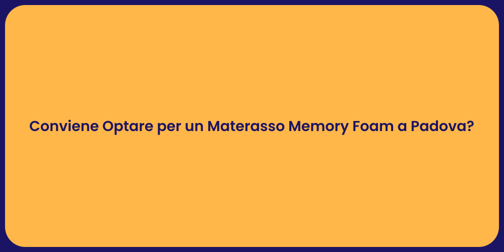 Conviene Optare per un Materasso Memory Foam a Padova?