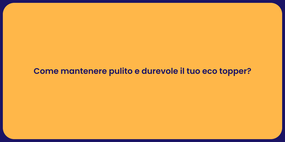 Come mantenere pulito e durevole il tuo eco topper?
