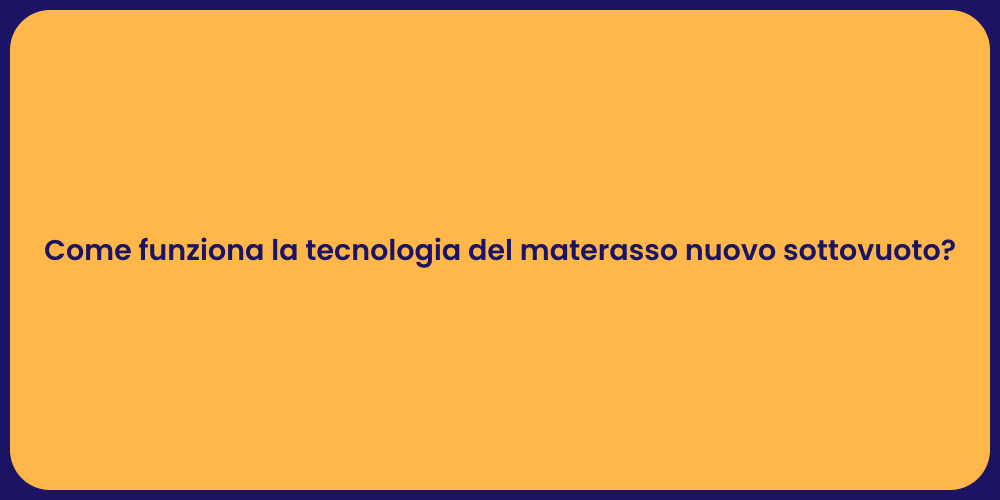 Come funziona la tecnologia del materasso nuovo sottovuoto?