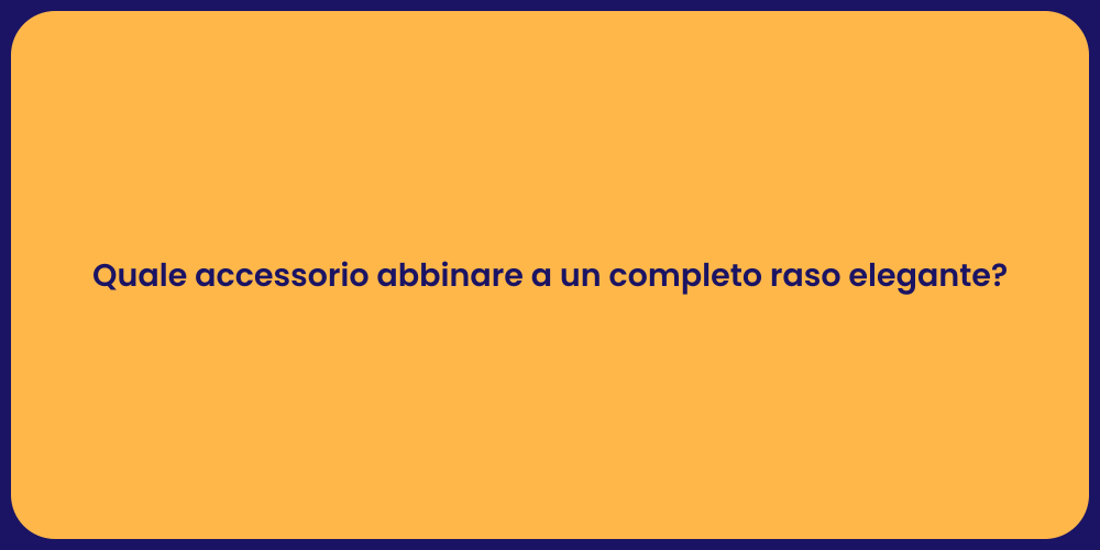 Quale accessorio abbinare a un completo raso elegante?