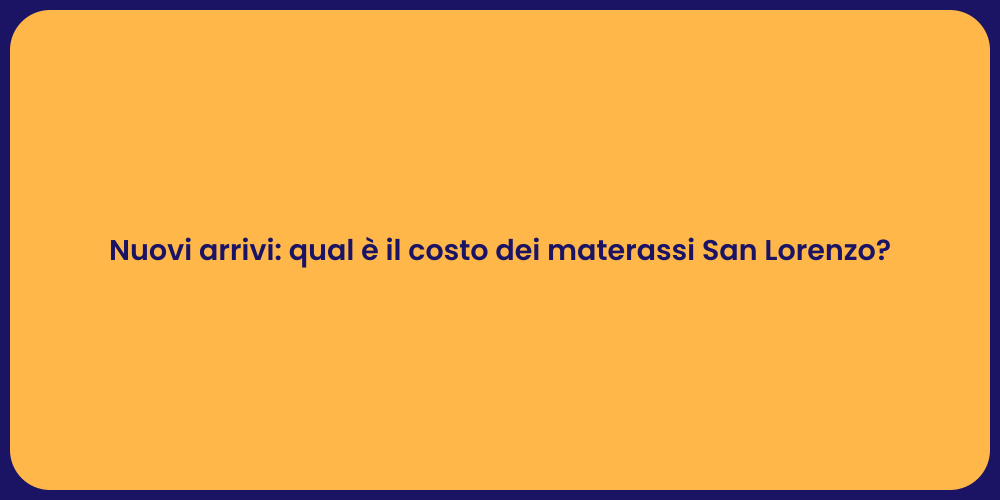 Nuovi arrivi: qual è il costo dei materassi San Lorenzo?