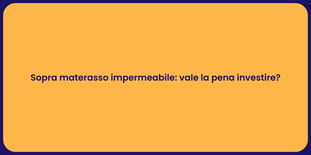 Sopra materasso impermeabile: vale la pena investire?