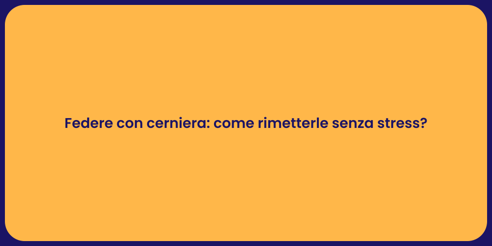 Federe con cerniera: come rimetterle senza stress?