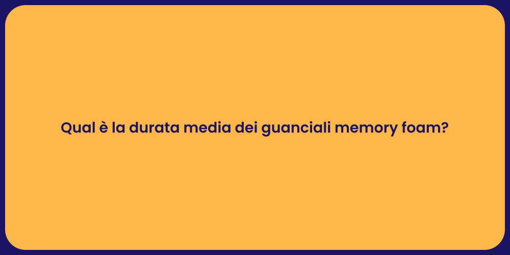 Qual è la durata media dei guanciali memory foam?