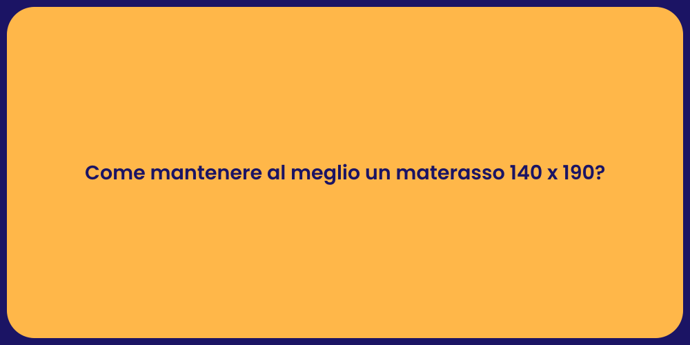 Come mantenere al meglio un materasso 140 x 190?