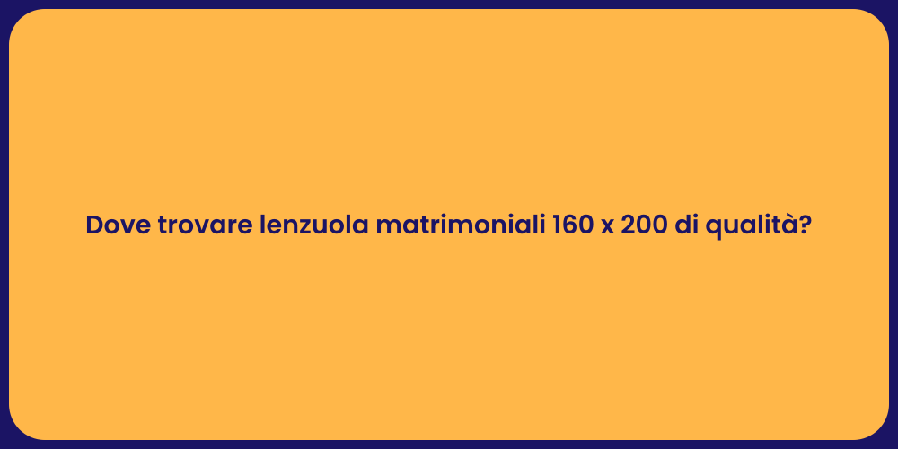 Dove trovare lenzuola matrimoniali 160 x 200 di qualità?