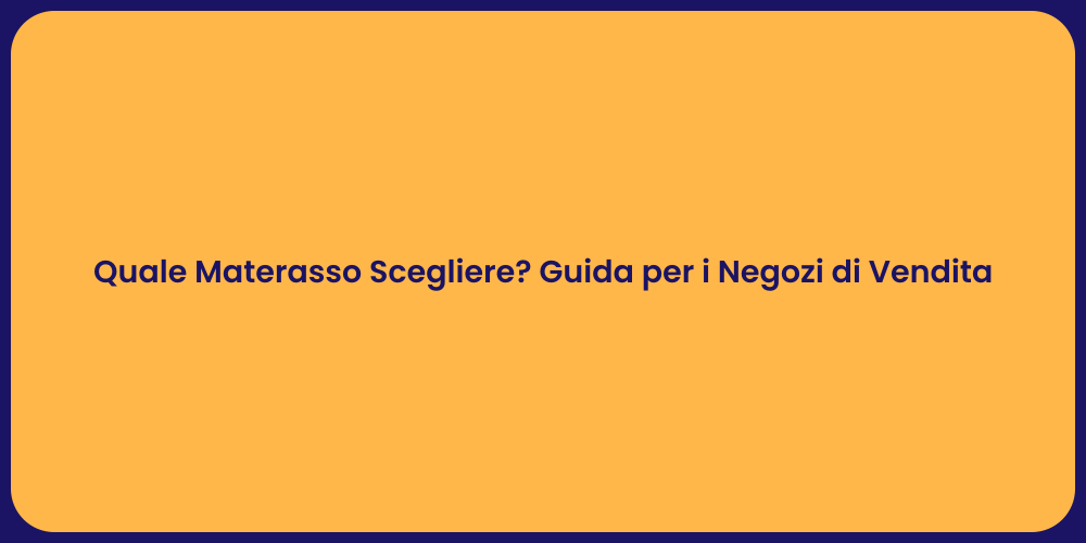 Quale Materasso Scegliere? Guida per i Negozi di Vendita