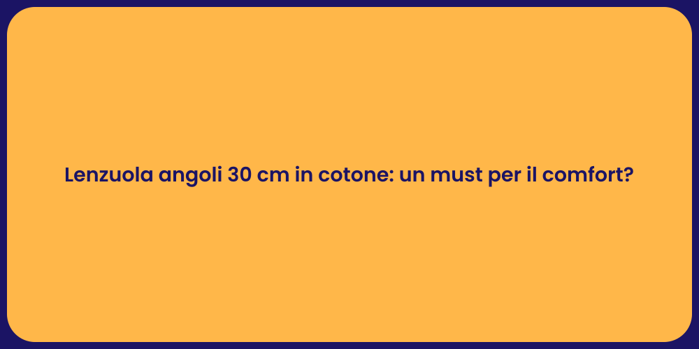 Lenzuola angoli 30 cm in cotone: un must per il comfort?
