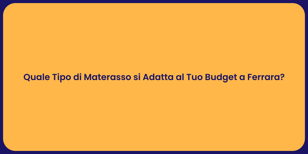 Quale Tipo di Materasso si Adatta al Tuo Budget a Ferrara?