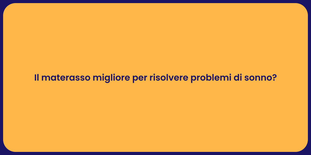 Il materasso migliore per risolvere problemi di sonno?
