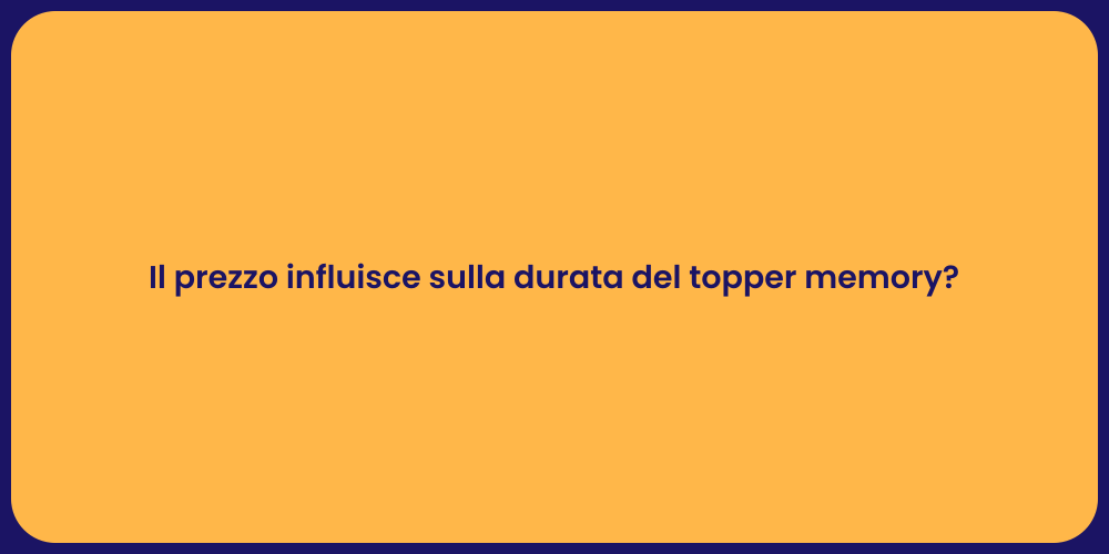 Il prezzo influisce sulla durata del topper memory?