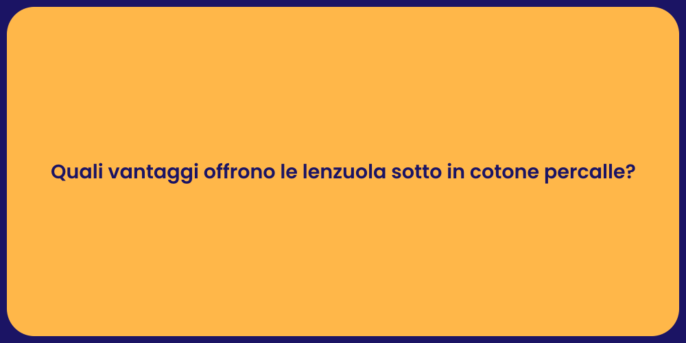 Quali vantaggi offrono le lenzuola sotto in cotone percalle?