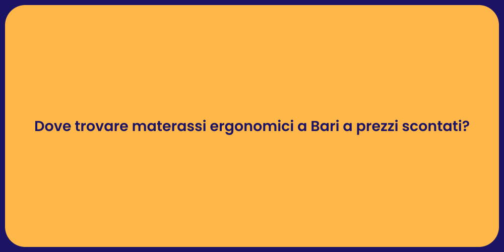 Dove trovare materassi ergonomici a Bari a prezzi scontati?