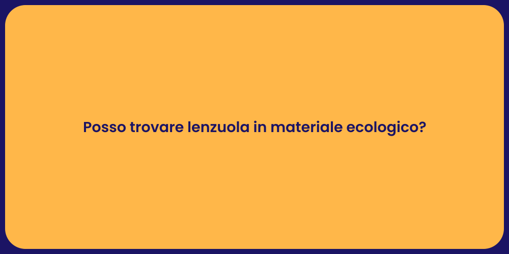 Posso trovare lenzuola in materiale ecologico?