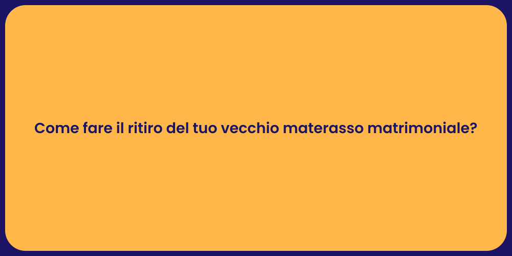 Come fare il ritiro del tuo vecchio materasso matrimoniale?
