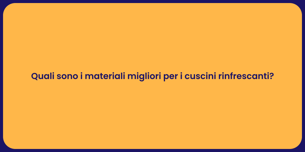 Quali sono i materiali migliori per i cuscini rinfrescanti?